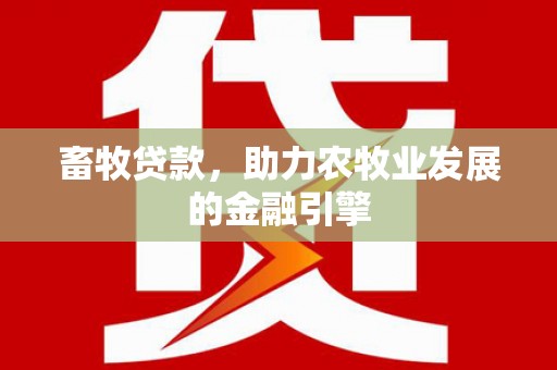 芦洲畜牧贷款，助力农牧业发展的金融引擎