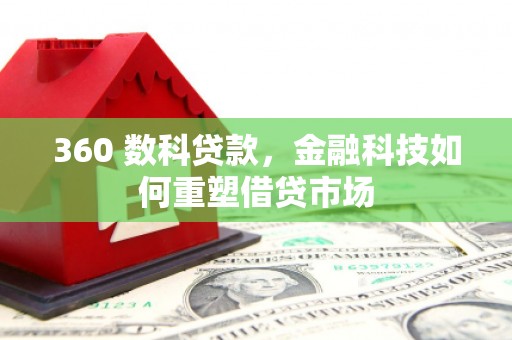 芦洲360 数科贷款，金融科技如何重塑借贷市场