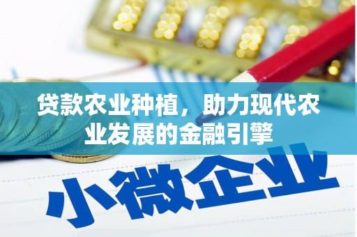 芦洲贷款农业种植，助力现代农业发展的金融引擎