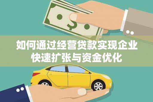 芦洲如何通过经营贷款实现企业快速扩张与资金优化