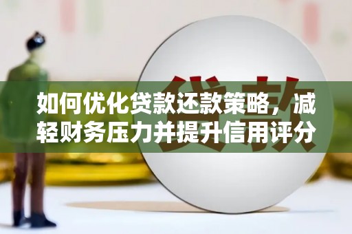 芦洲如何优化贷款还款策略，减轻财务压力并提升信用评分