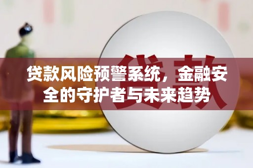 芦洲贷款风险预警系统，金融安全的守护者与未来趋势