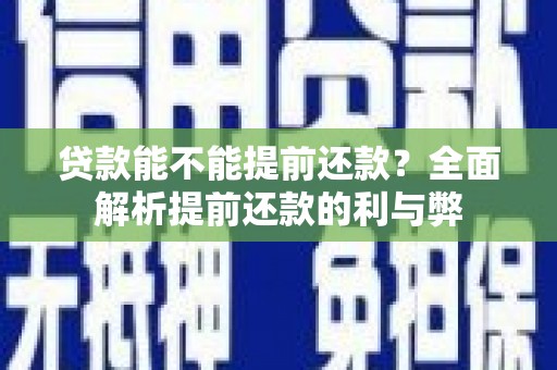 芦洲贷款能不能提前还款？全面解析提前还款的利与弊