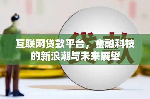 芦洲互联网贷款平台，金融科技的新浪潮与未来展望