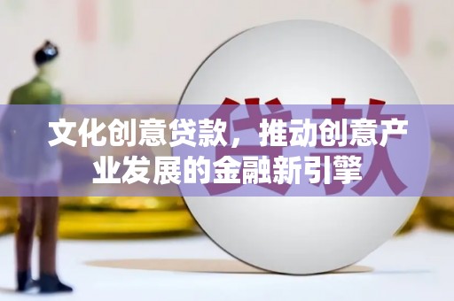 芦洲文化创意贷款，推动创意产业发展的金融新引擎