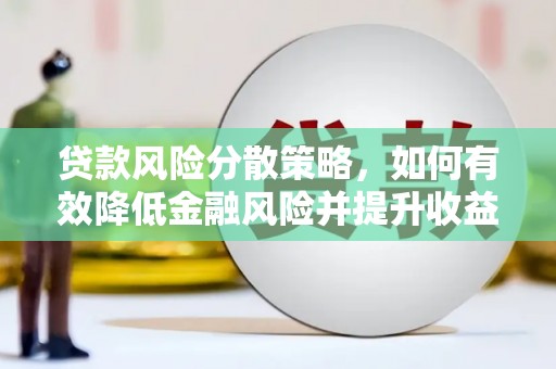 芦洲贷款风险分散策略，如何有效降低金融风险并提升收益