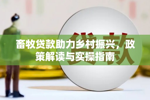 芦洲畜牧贷款助力乡村振兴，政策解读与实操指南