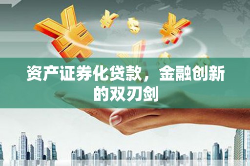 芦洲资产证券化贷款，金融创新的双刃剑