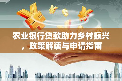 芦洲农业银行贷款助力乡村振兴，政策解读与申请指南