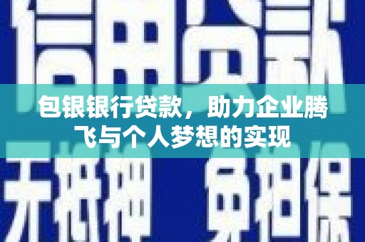 芦洲包银银行贷款，助力企业腾飞与个人梦想的实现