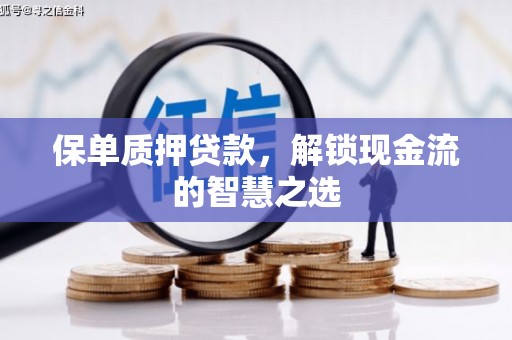 芦洲保单质押贷款，解锁现金流的智慧之选