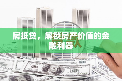 芦洲房抵贷，解锁房产价值的金融利器