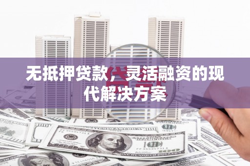 芦洲无抵押贷款，灵活融资的现代解决方案