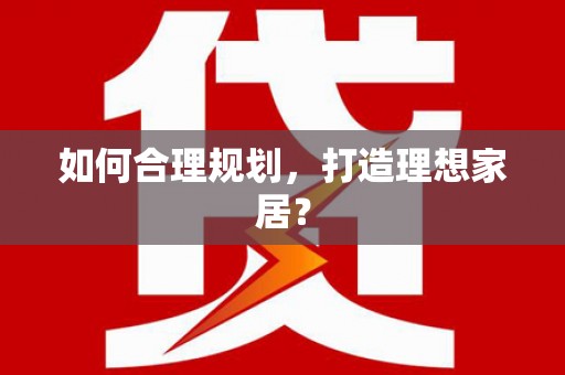 芦洲如何合理规划，打造理想家居？